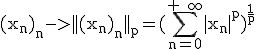 \rm (x_n)_n->||(x_n)_n||_p=(\sum_{n=0}^{+ \infty}|x_n|^p)^{\frac{1}{p}}